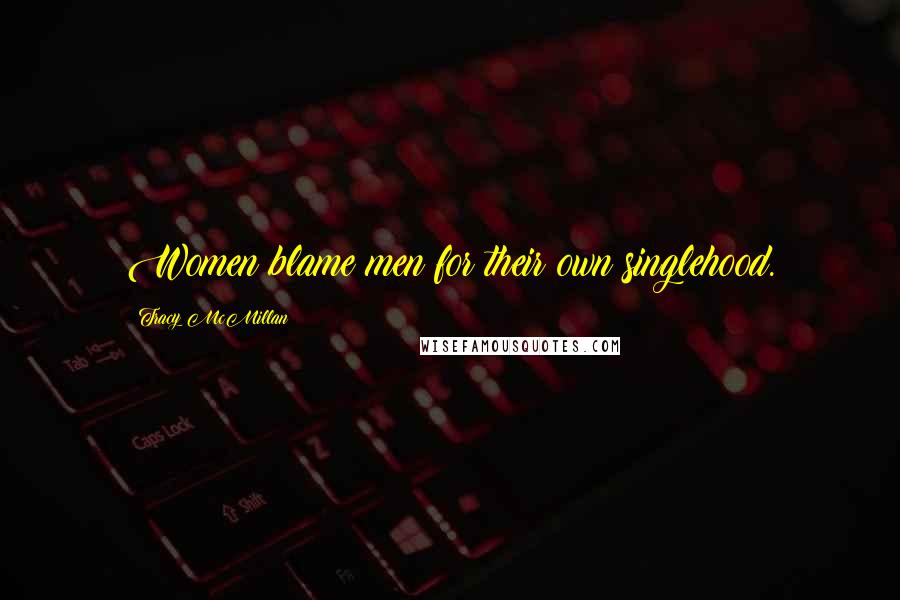 Tracy McMillan Quotes: Women blame men for their own singlehood.