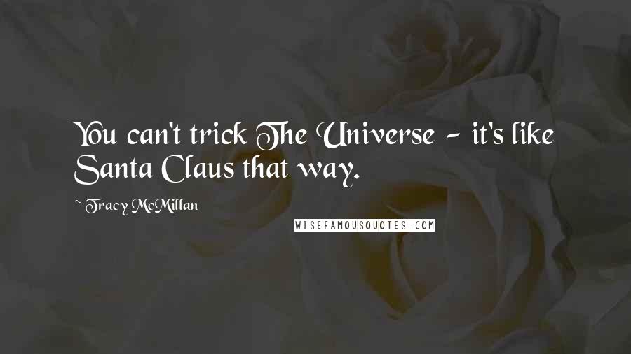 Tracy McMillan Quotes: You can't trick The Universe - it's like Santa Claus that way.