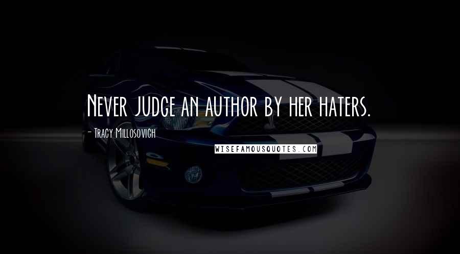 Tracy Millosovich Quotes: Never judge an author by her haters.