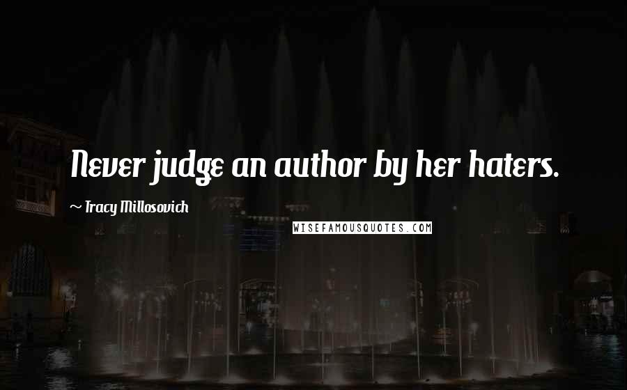 Tracy Millosovich Quotes: Never judge an author by her haters.