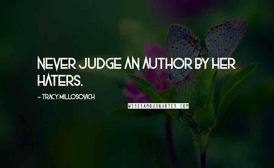 Tracy Millosovich Quotes: Never judge an author by her haters.