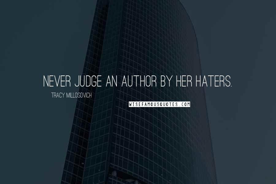 Tracy Millosovich Quotes: Never judge an author by her haters.