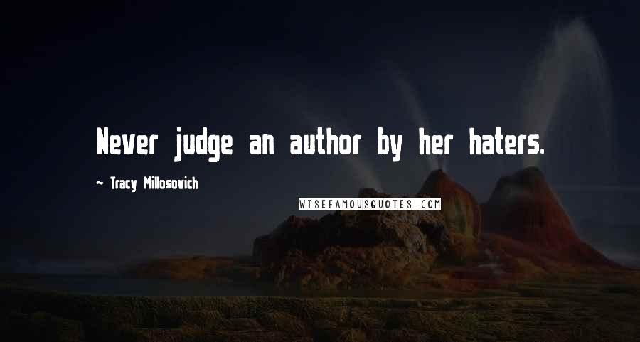 Tracy Millosovich Quotes: Never judge an author by her haters.