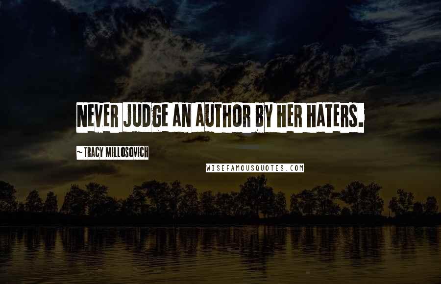 Tracy Millosovich Quotes: Never judge an author by her haters.