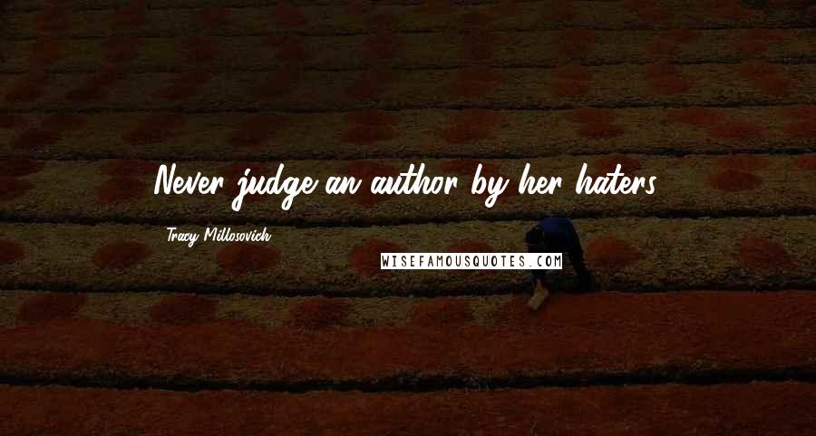 Tracy Millosovich Quotes: Never judge an author by her haters.