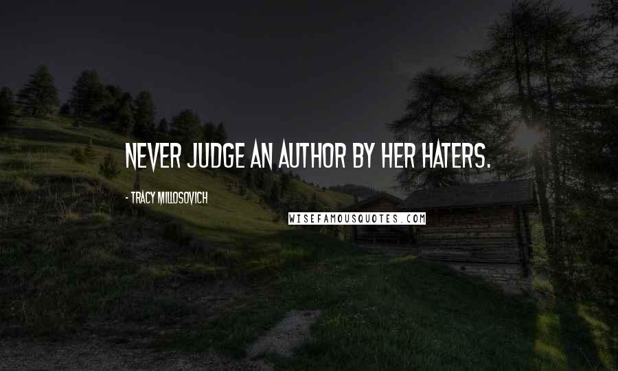 Tracy Millosovich Quotes: Never judge an author by her haters.