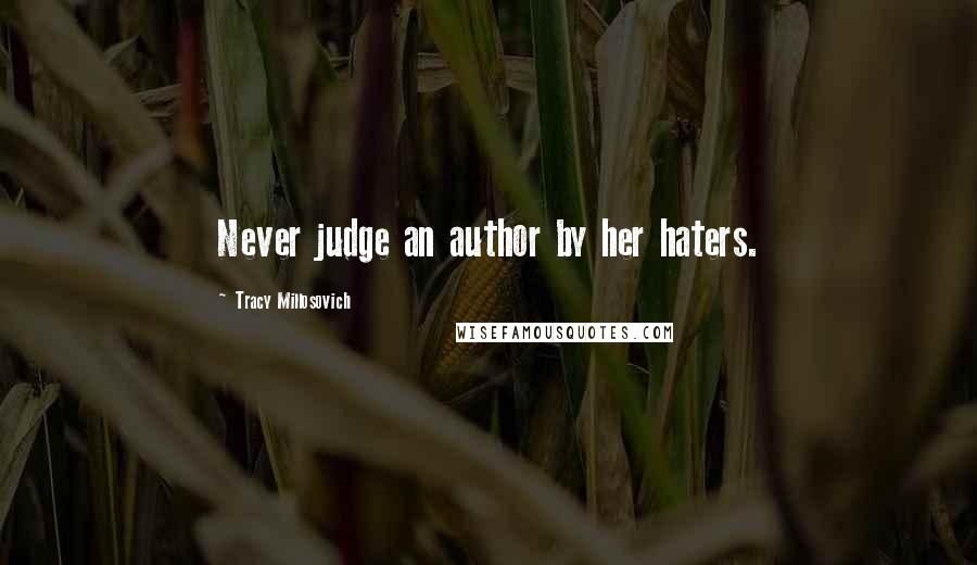 Tracy Millosovich Quotes: Never judge an author by her haters.