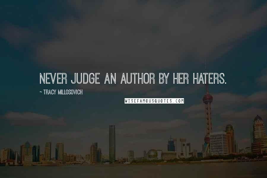 Tracy Millosovich Quotes: Never judge an author by her haters.