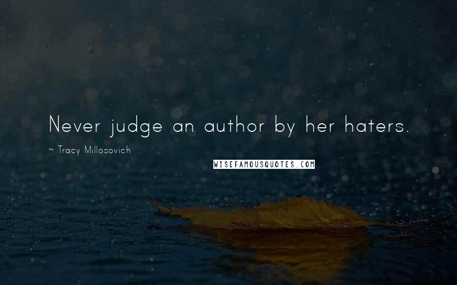 Tracy Millosovich Quotes: Never judge an author by her haters.