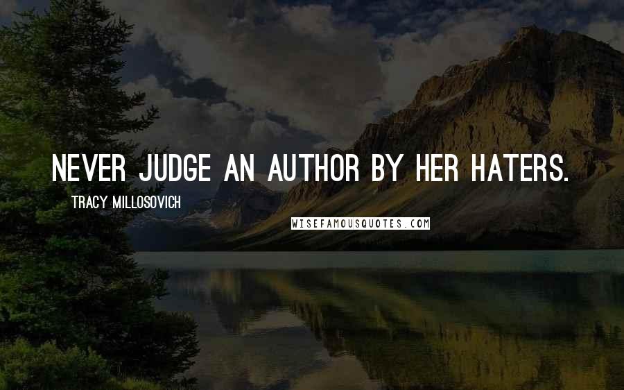 Tracy Millosovich Quotes: Never judge an author by her haters.