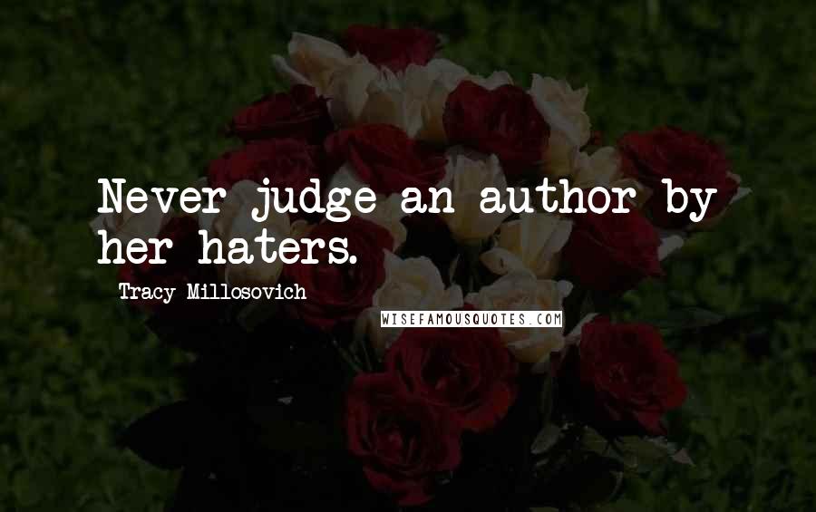 Tracy Millosovich Quotes: Never judge an author by her haters.