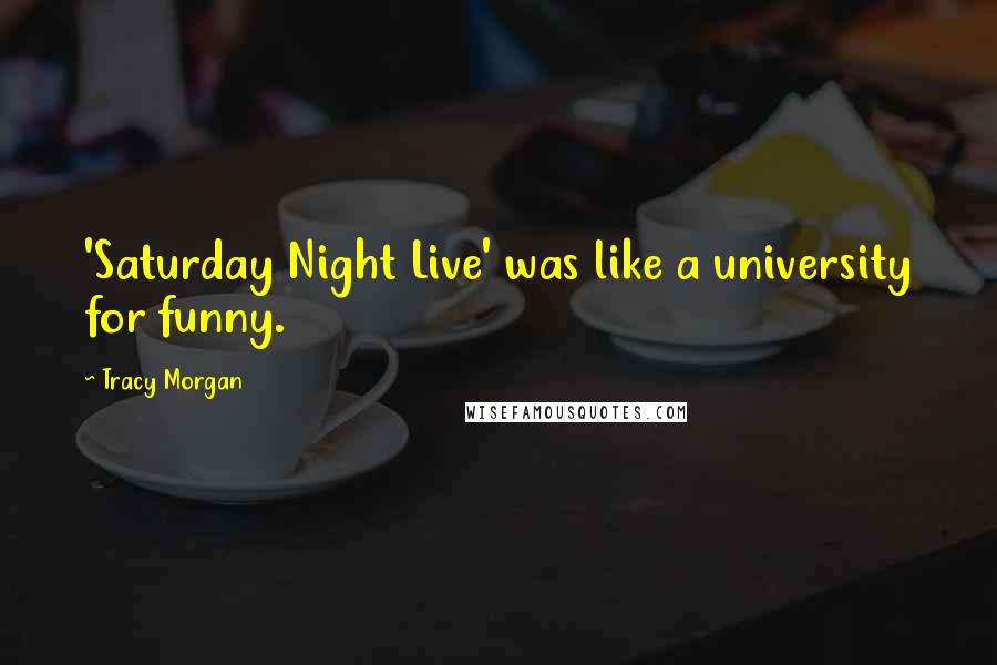 Tracy Morgan Quotes: 'Saturday Night Live' was like a university for funny.