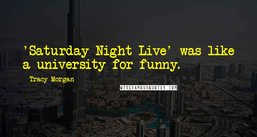 Tracy Morgan Quotes: 'Saturday Night Live' was like a university for funny.