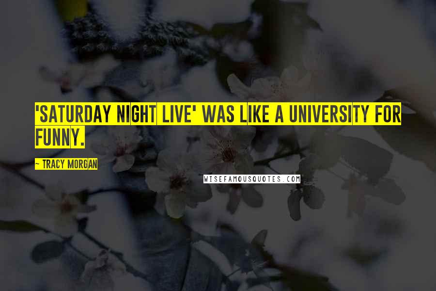 Tracy Morgan Quotes: 'Saturday Night Live' was like a university for funny.