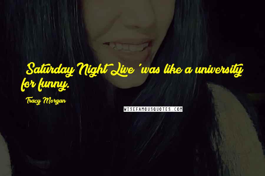 Tracy Morgan Quotes: 'Saturday Night Live' was like a university for funny.