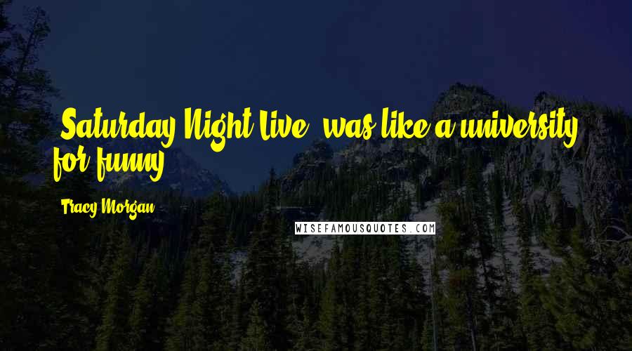 Tracy Morgan Quotes: 'Saturday Night Live' was like a university for funny.
