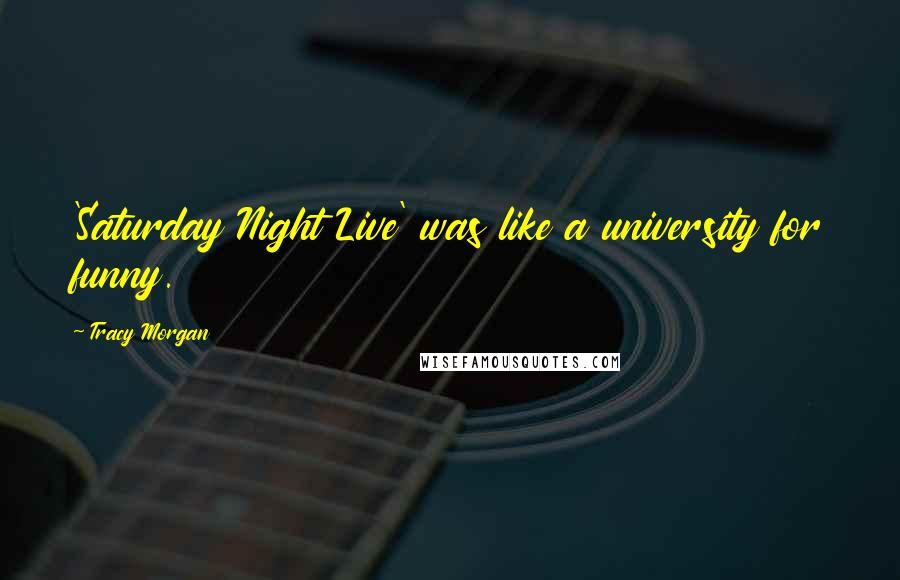 Tracy Morgan Quotes: 'Saturday Night Live' was like a university for funny.