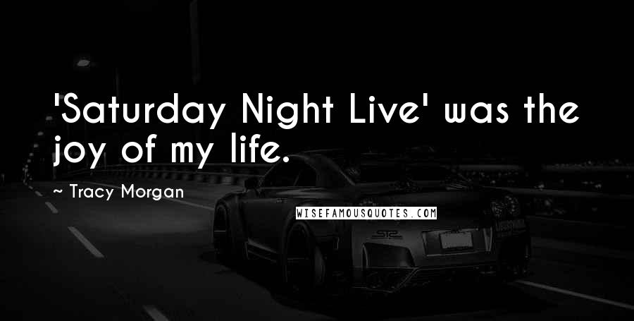 Tracy Morgan Quotes: 'Saturday Night Live' was the joy of my life.