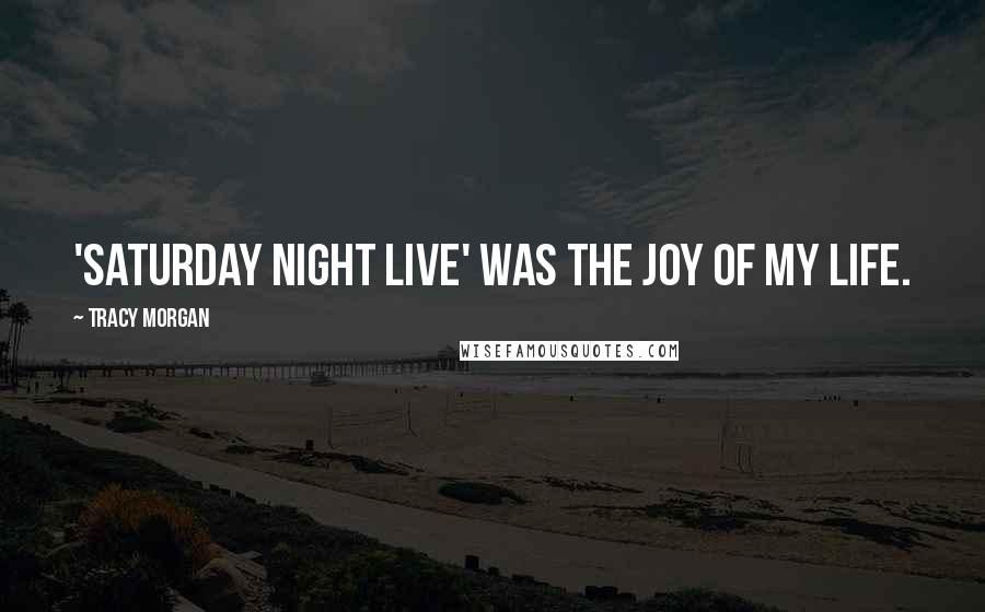 Tracy Morgan Quotes: 'Saturday Night Live' was the joy of my life.