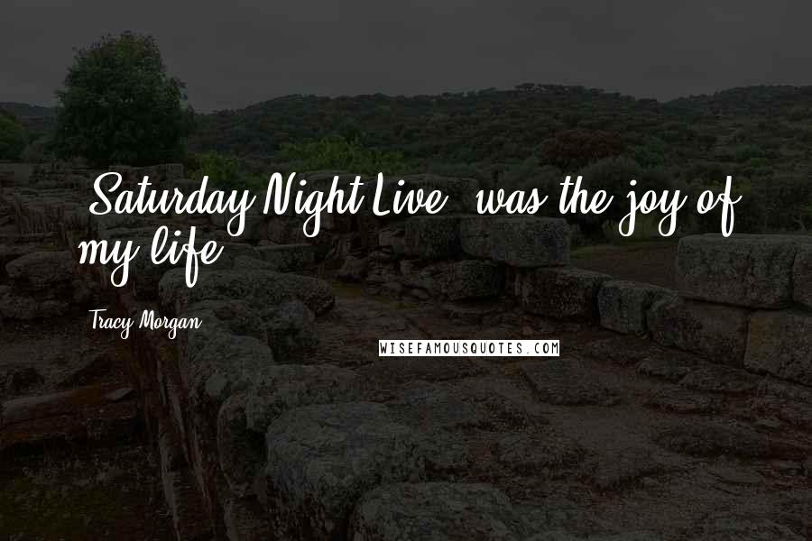Tracy Morgan Quotes: 'Saturday Night Live' was the joy of my life.