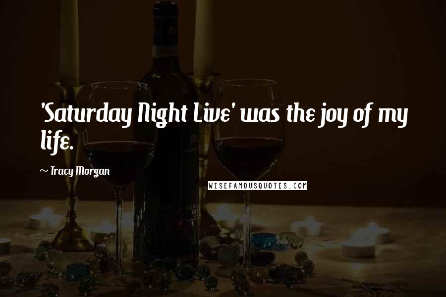 Tracy Morgan Quotes: 'Saturday Night Live' was the joy of my life.