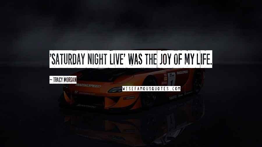 Tracy Morgan Quotes: 'Saturday Night Live' was the joy of my life.