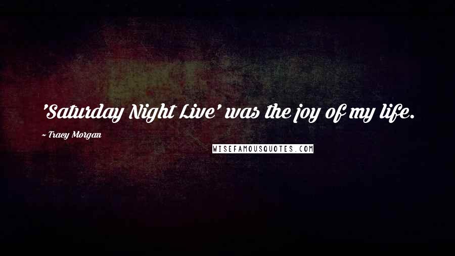 Tracy Morgan Quotes: 'Saturday Night Live' was the joy of my life.
