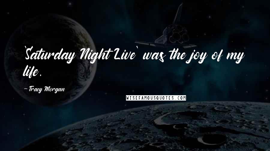Tracy Morgan Quotes: 'Saturday Night Live' was the joy of my life.