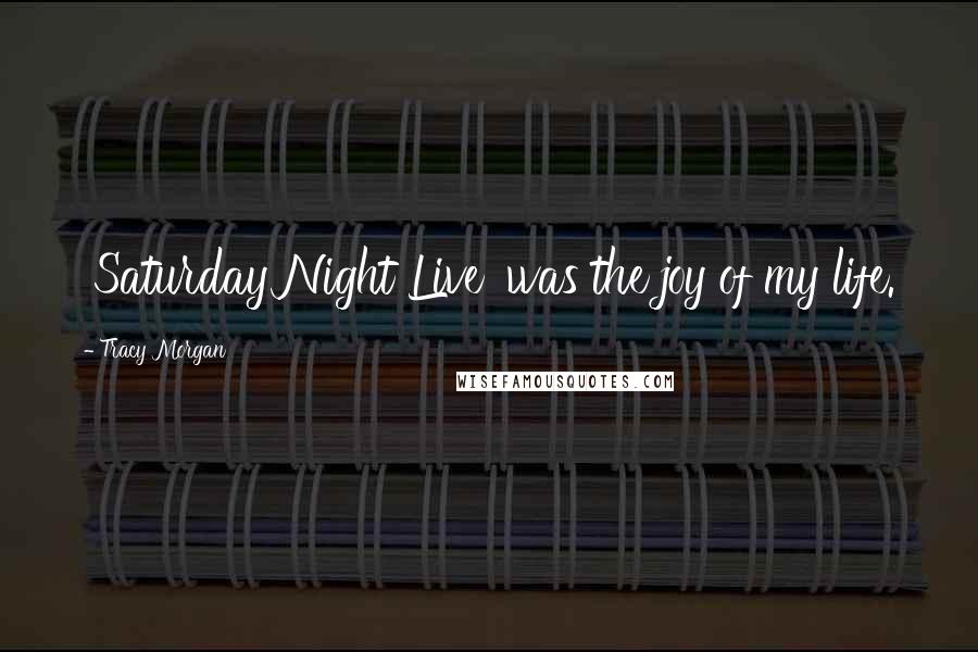 Tracy Morgan Quotes: 'Saturday Night Live' was the joy of my life.