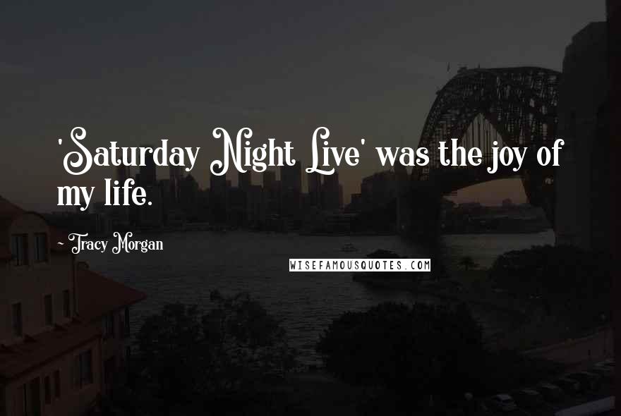 Tracy Morgan Quotes: 'Saturday Night Live' was the joy of my life.