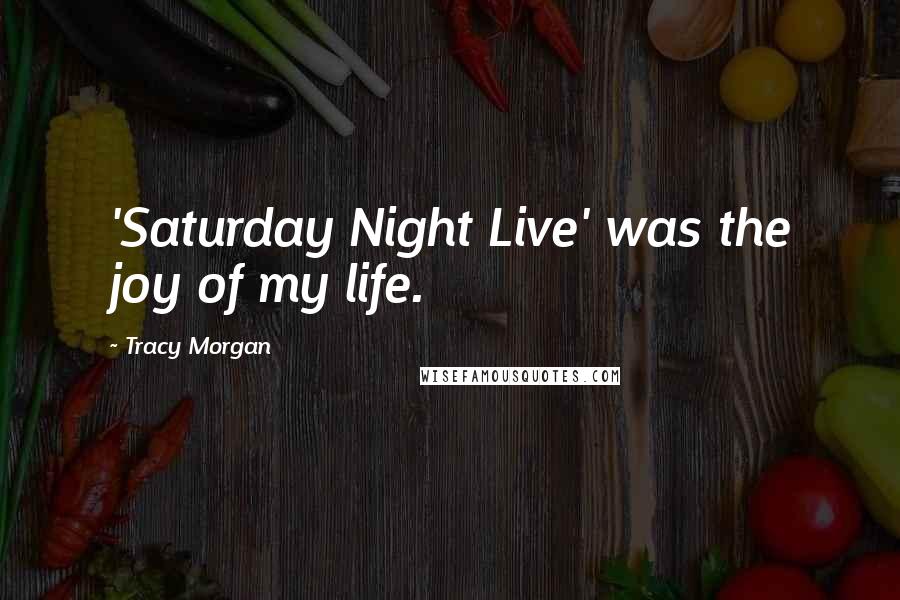 Tracy Morgan Quotes: 'Saturday Night Live' was the joy of my life.