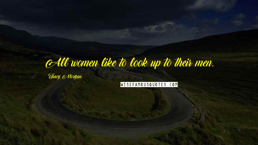 Tracy Morgan Quotes: All women like to look up to their men.