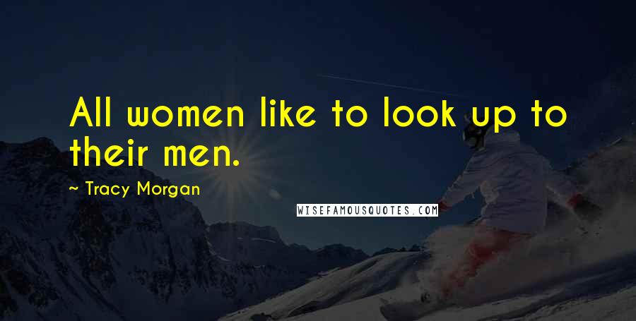 Tracy Morgan Quotes: All women like to look up to their men.