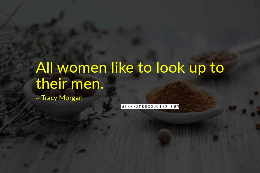 Tracy Morgan Quotes: All women like to look up to their men.
