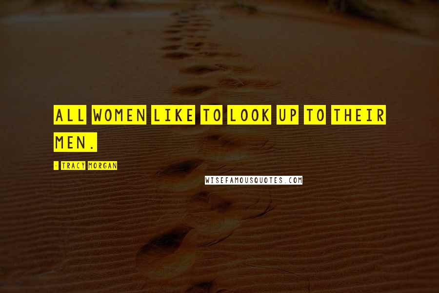 Tracy Morgan Quotes: All women like to look up to their men.