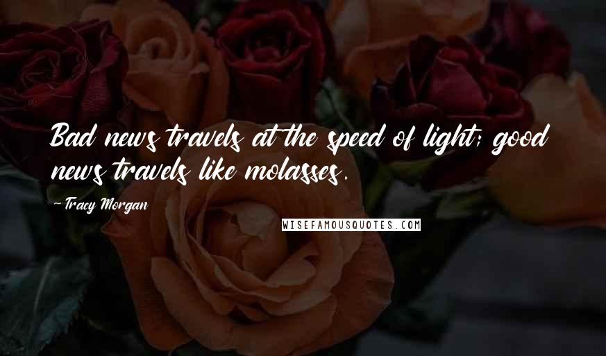Tracy Morgan Quotes: Bad news travels at the speed of light; good news travels like molasses.