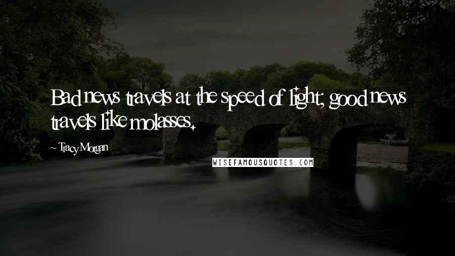 Tracy Morgan Quotes: Bad news travels at the speed of light; good news travels like molasses.