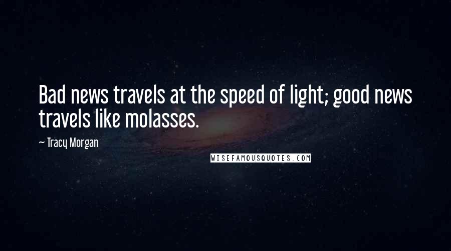 Tracy Morgan Quotes: Bad news travels at the speed of light; good news travels like molasses.