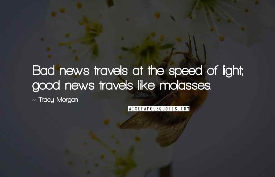 Tracy Morgan Quotes: Bad news travels at the speed of light; good news travels like molasses.