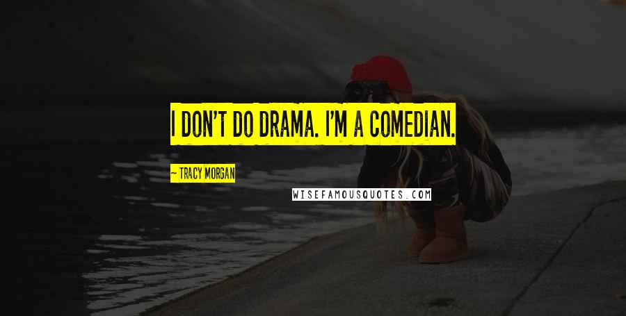 Tracy Morgan Quotes: I don't do drama. I'm a comedian.