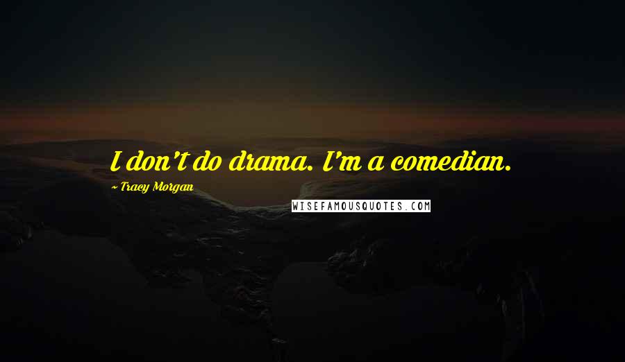 Tracy Morgan Quotes: I don't do drama. I'm a comedian.