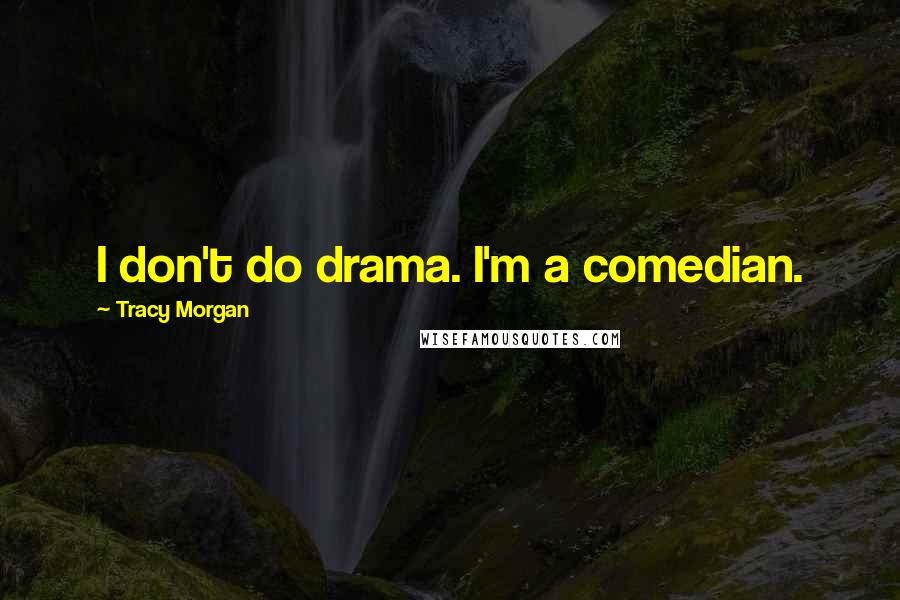 Tracy Morgan Quotes: I don't do drama. I'm a comedian.