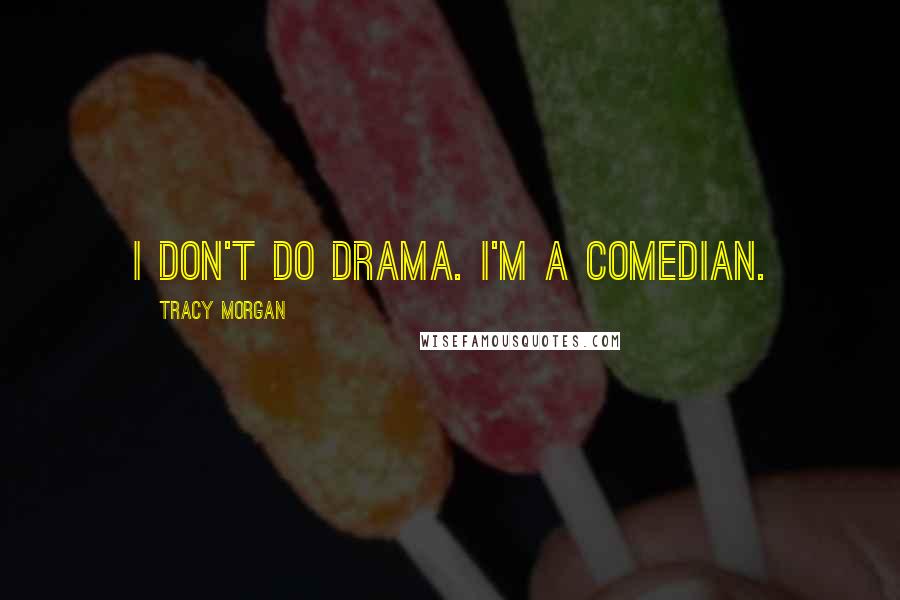 Tracy Morgan Quotes: I don't do drama. I'm a comedian.