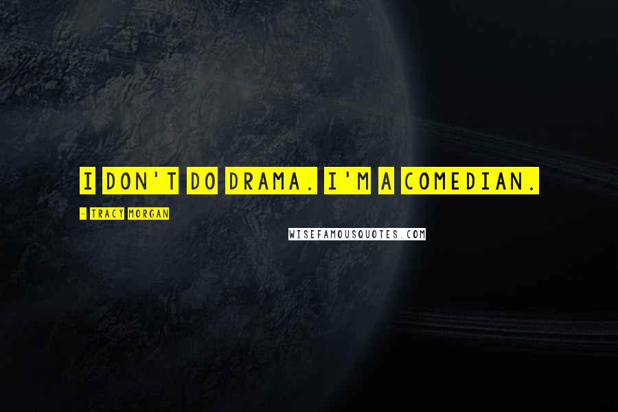 Tracy Morgan Quotes: I don't do drama. I'm a comedian.