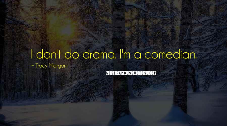 Tracy Morgan Quotes: I don't do drama. I'm a comedian.