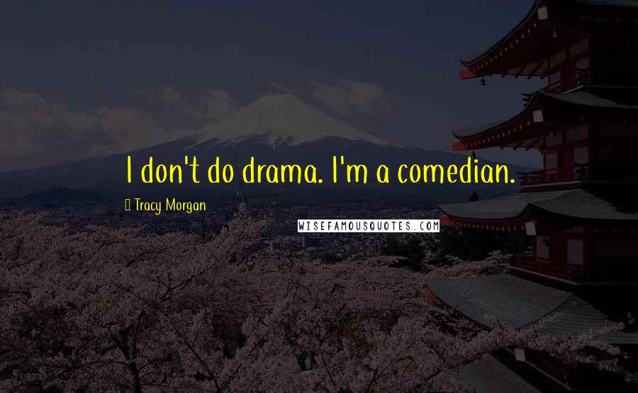 Tracy Morgan Quotes: I don't do drama. I'm a comedian.