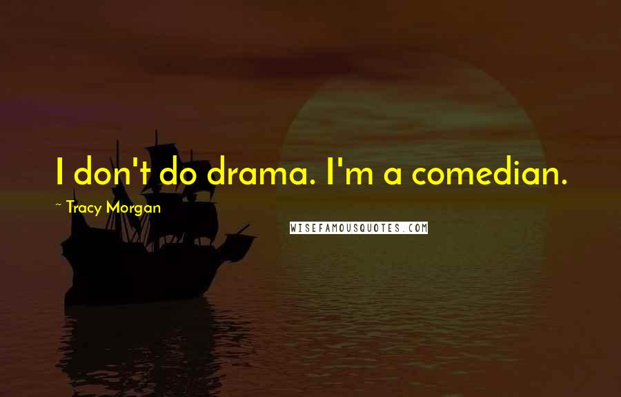 Tracy Morgan Quotes: I don't do drama. I'm a comedian.