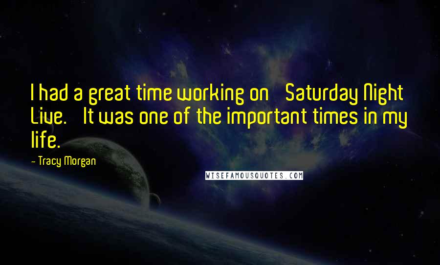 Tracy Morgan Quotes: I had a great time working on 'Saturday Night Live.' It was one of the important times in my life.