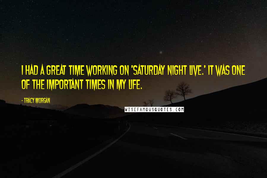 Tracy Morgan Quotes: I had a great time working on 'Saturday Night Live.' It was one of the important times in my life.