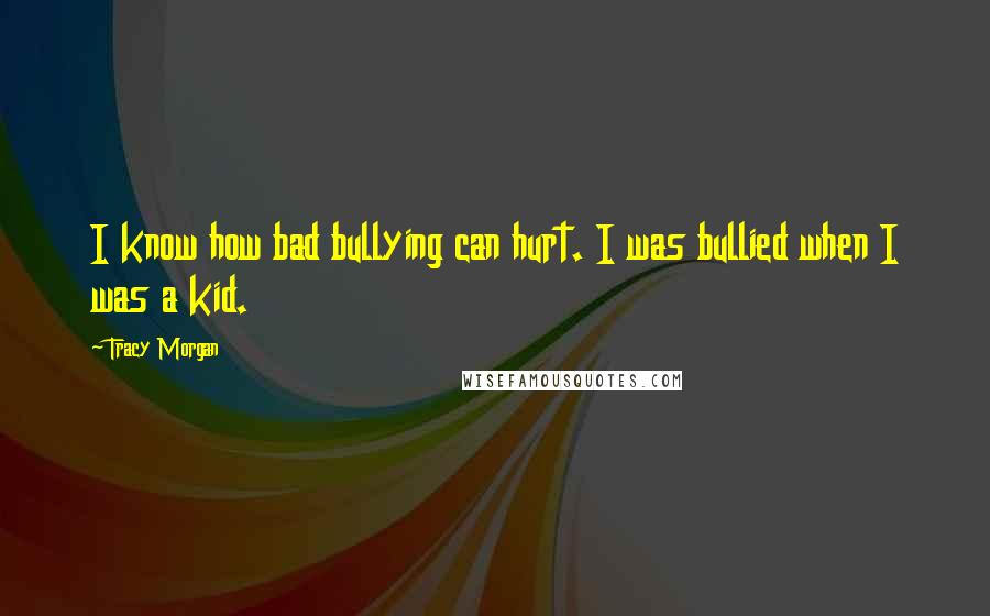 Tracy Morgan Quotes: I know how bad bullying can hurt. I was bullied when I was a kid.